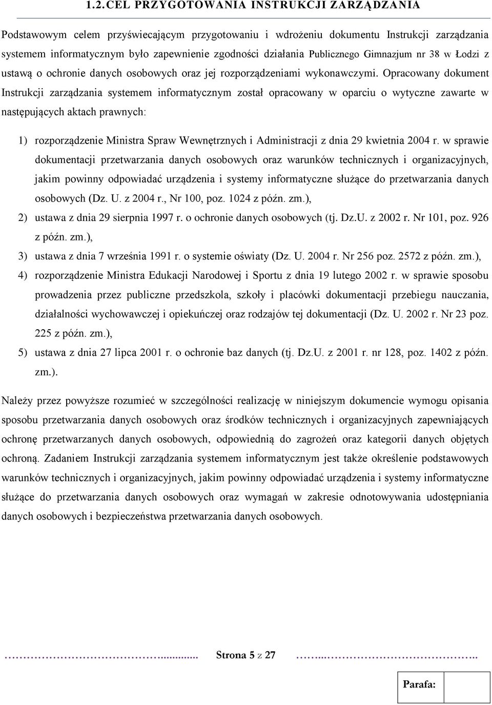 Opracowany dokument Instrukcji zarządzania systemem informatycznym został opracowany w oparciu o wytyczne zawarte w następujących aktach prawnych: 1) rozporządzenie Ministra Spraw Wewnętrznych i