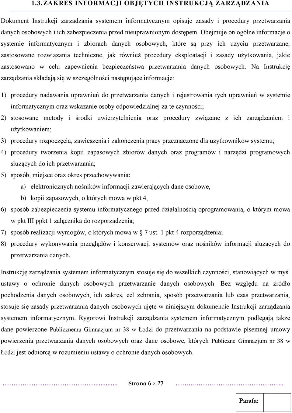 Obejmuje on ogólne informacje o systemie informatycznym i zbiorach danych osobowych, które są przy ich użyciu przetwarzane, zastosowane rozwiązania techniczne, jak również procedury eksploatacji i