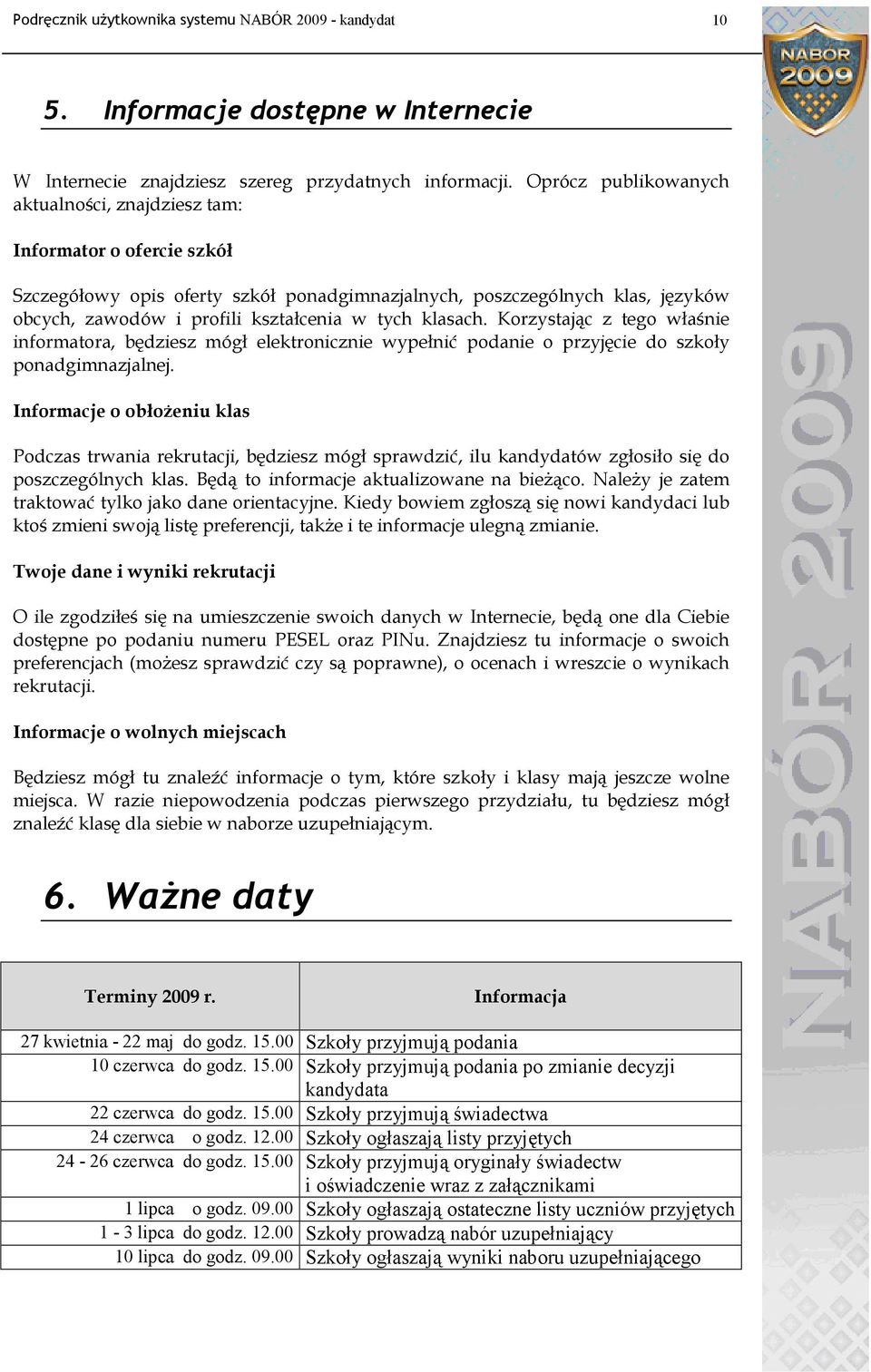 tych klasach. Korzystając z tego właśnie informatora, będziesz mógł elektronicznie wypełnić podanie o przyjęcie do szkoły ponadgimnazjalnej.