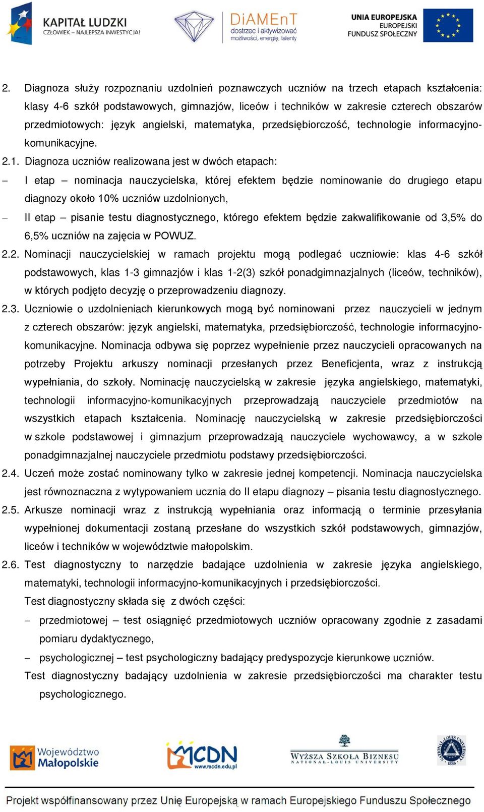 Diagnoza uczniów realizowana jest w dwóch etapach: I etap nominacja nauczycielska, której efektem będzie nominowanie do drugiego etapu diagnozy około 10% uczniów uzdolnionych, II etap pisanie testu