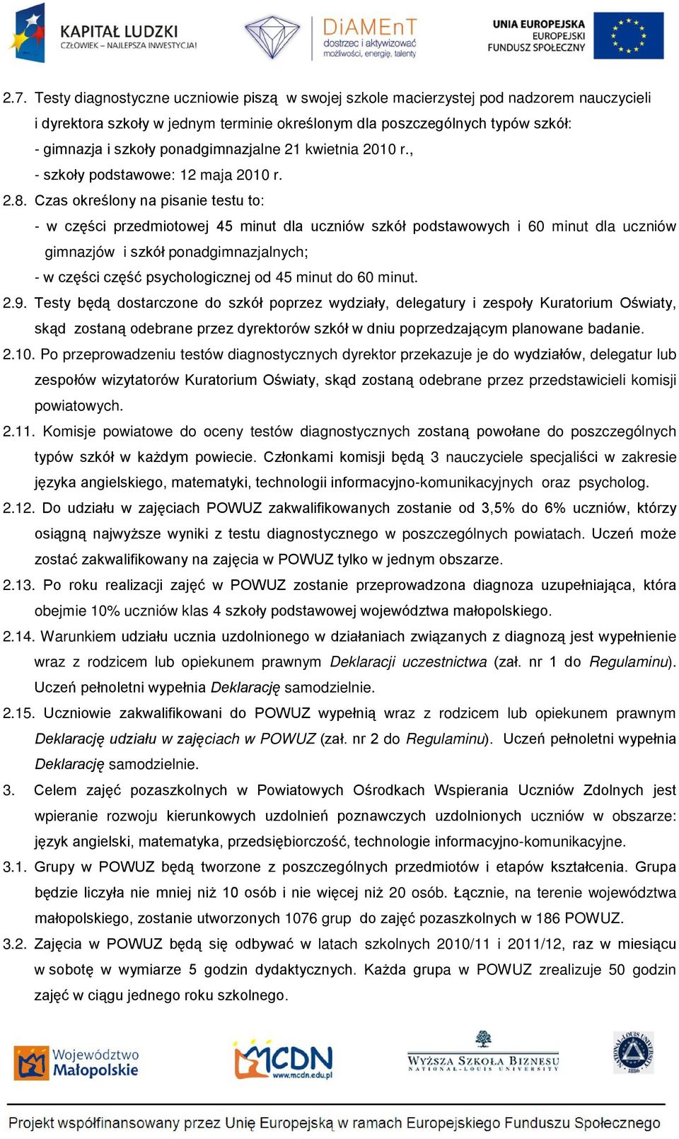 Czas określony na pisanie testu to: - w części przedmiotowej 45 minut dla uczniów szkół podstawowych i 60 minut dla uczniów gimnazjów i szkół ponadgimnazjalnych; - w części część psychologicznej od