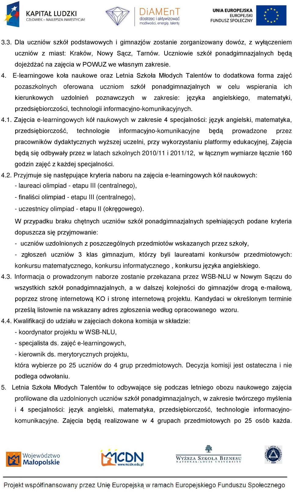 E-learningowe koła naukowe oraz Letnia Szkoła Młodych Talentów to dodatkowa forma zajęć pozaszkolnych oferowana uczniom szkół ponadgimnazjalnych w celu wspierania ich kierunkowych uzdolnień