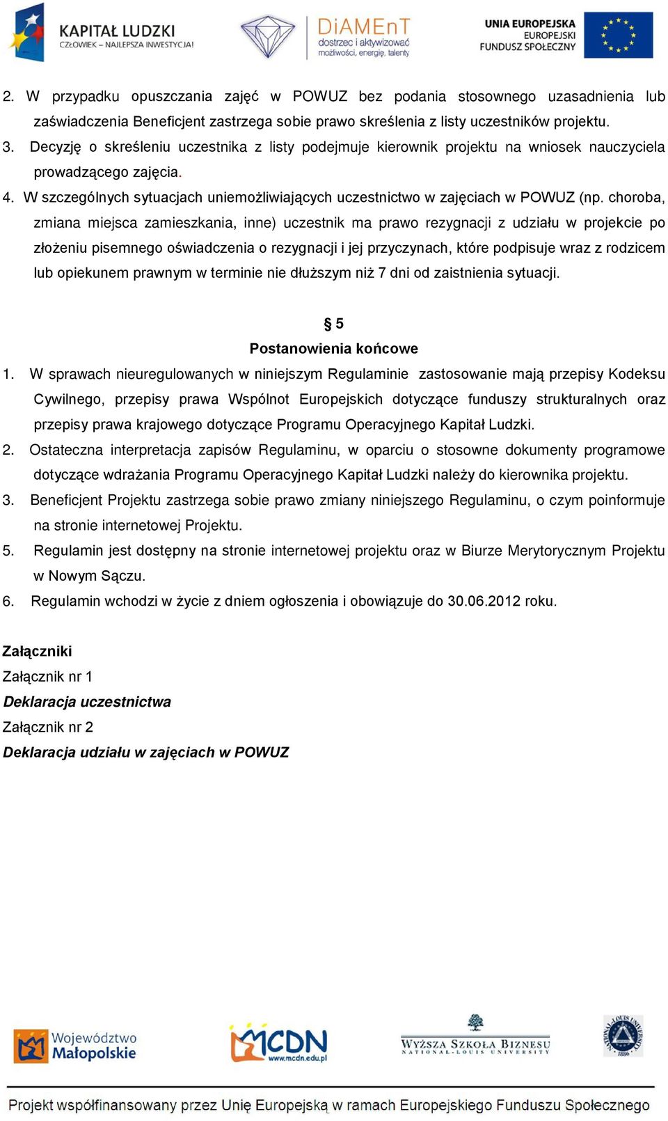 choroba, zmiana miejsca zamieszkania, inne) uczestnik ma prawo rezygnacji z udziału w projekcie po złożeniu pisemnego oświadczenia o rezygnacji i jej przyczynach, które podpisuje wraz z rodzicem lub