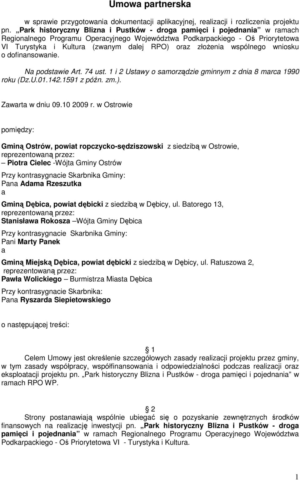 złoŝenia wspólnego wniosku o dofinansowanie. Na podstawie Art. 74 ust. 1 i 2 Ustawy o samorządzie gminnym z dnia 8 marca 1990 roku (Dz.U.01.142.1591 z późn. zm.). Zawarta w dniu 09.10 2009 r.