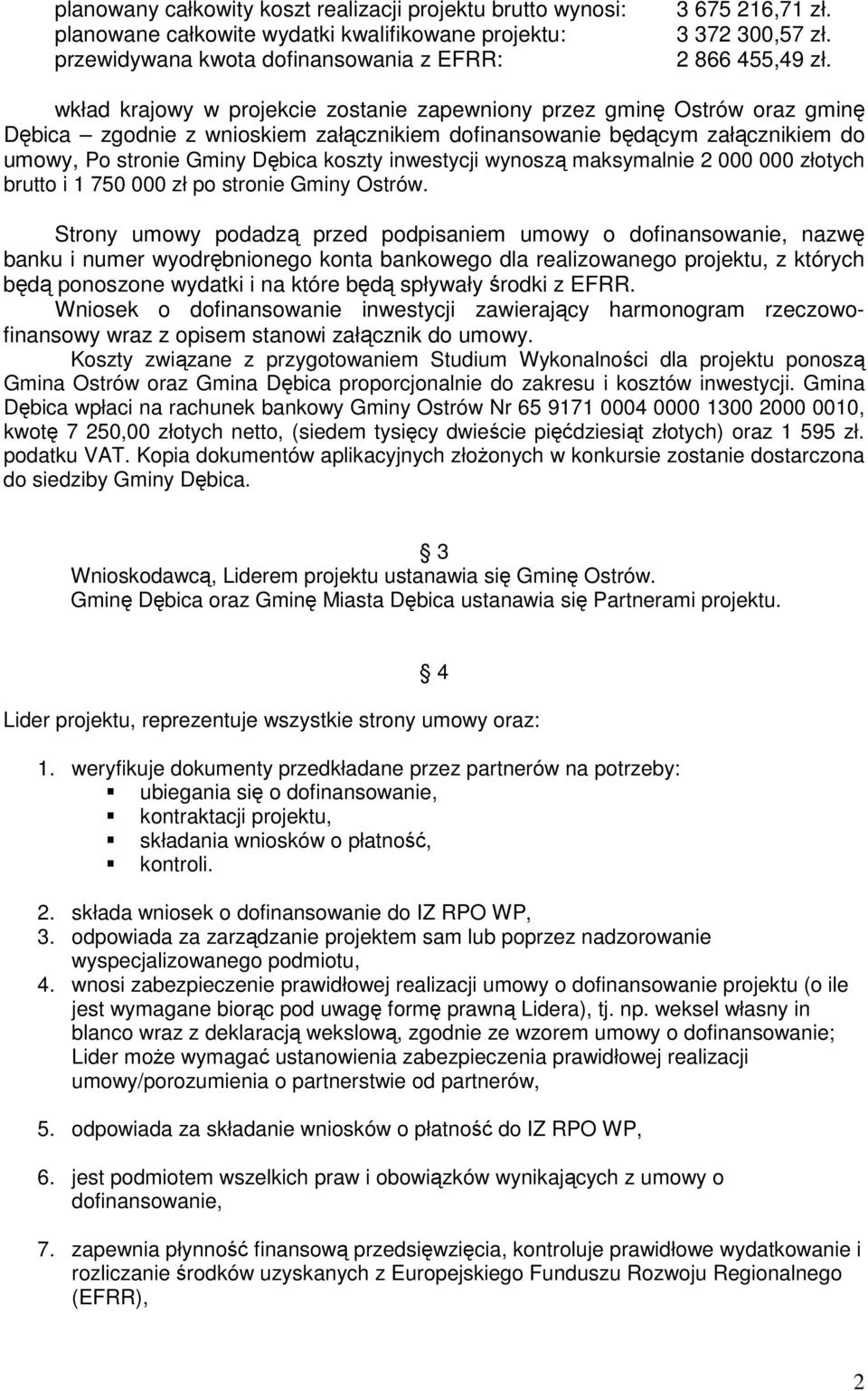 wkład krajowy w projekcie zostanie zapewniony przez gminę Ostrów oraz gminę Dębica zgodnie z wnioskiem załącznikiem dofinansowanie będącym załącznikiem do umowy, Po stronie Gminy Dębica koszty