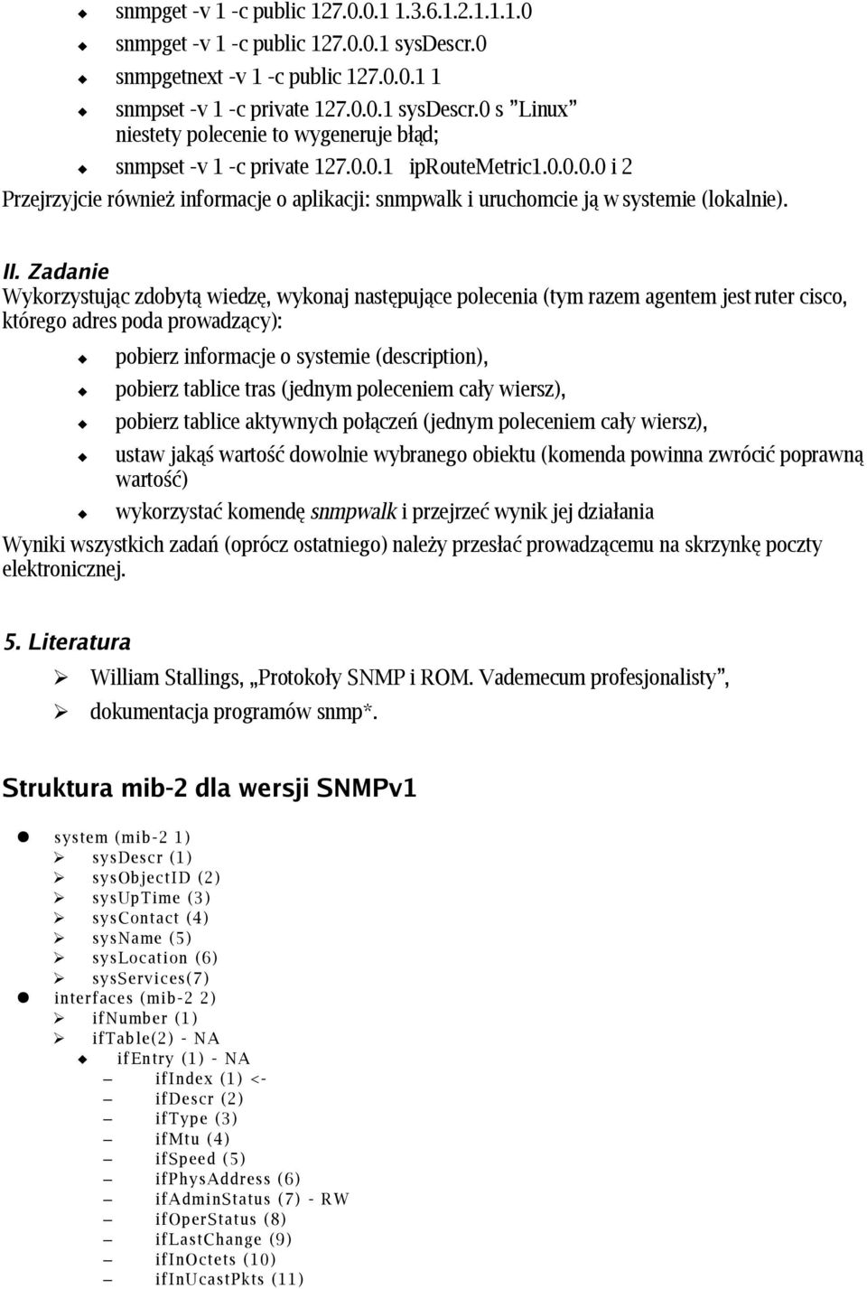 Zadanie Wykorzystując zdobytą wiedzę, wykonaj następujące polecenia (tym razem agentem jest ruter cisco, którego adres poda prowadzący): pobierz informacje o systemie (description), pobierz tablice