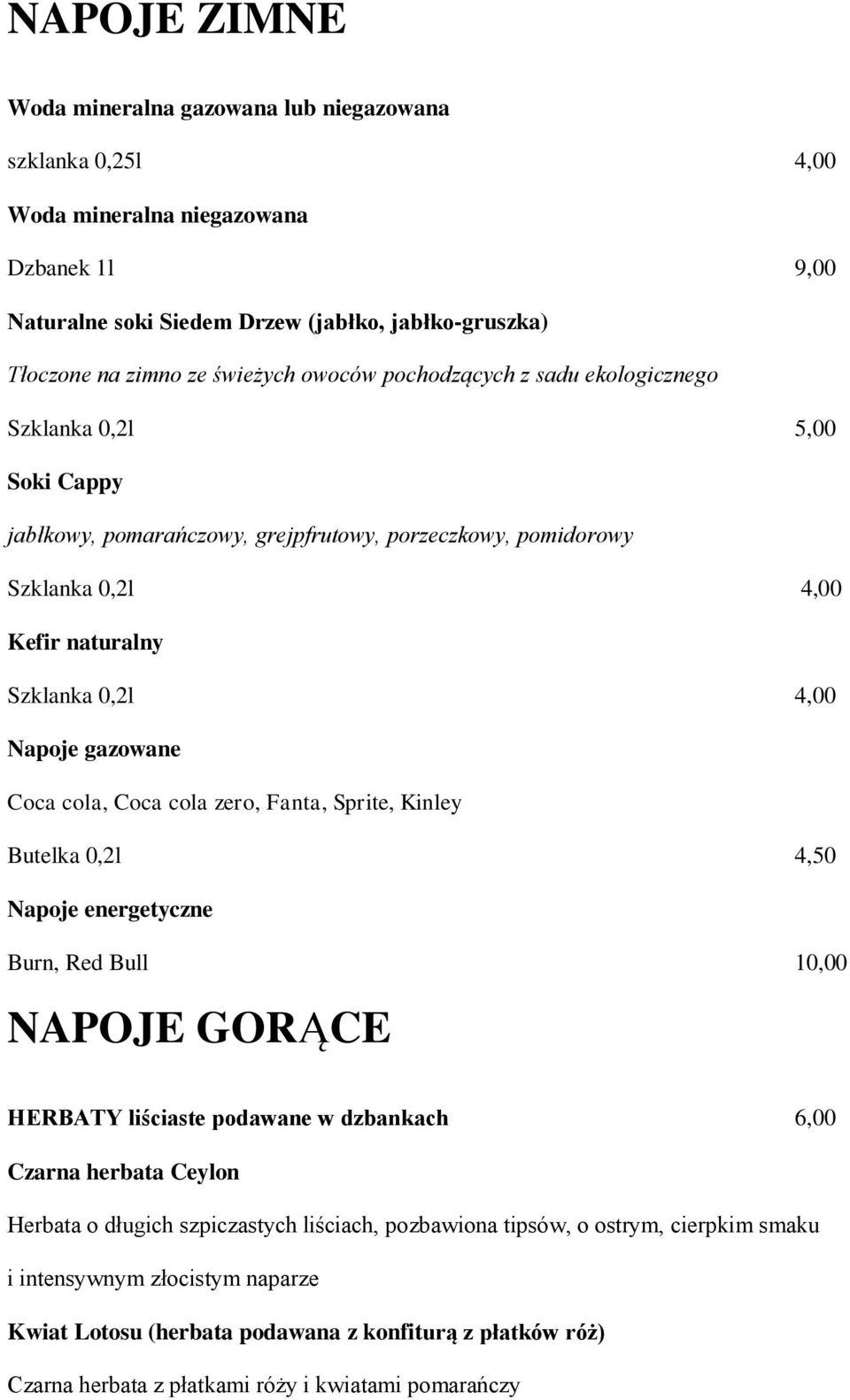 gazowane Coca cola, Coca cola zero, Fanta, Sprite, Kinley Butelka 0,2l 4,50 Napoje energetyczne Burn, Red Bull 10,00 NAPOJE GORĄCE HERBATY liściaste podawane w dzbankach 6,00 Czarna herbata Ceylon