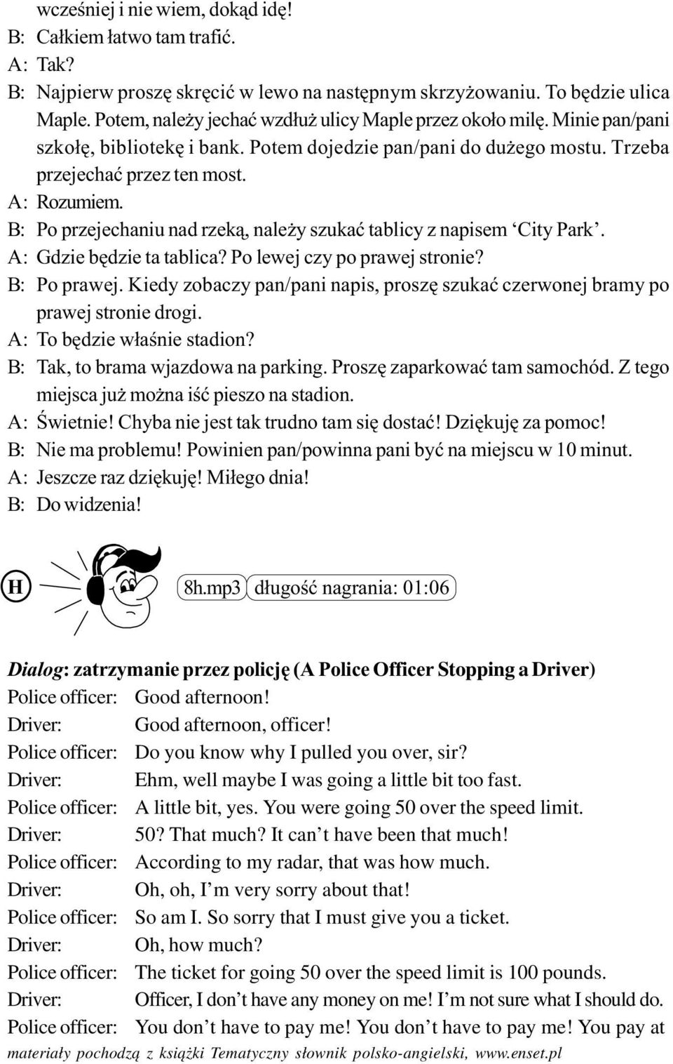 B: Po przejechaniu nad rzek¹, nale y szukaæ tablicy z napisem City Park. A: Gdzie bêdzie ta tablica? Po lewej czy po prawej stronie? B: Po prawej.