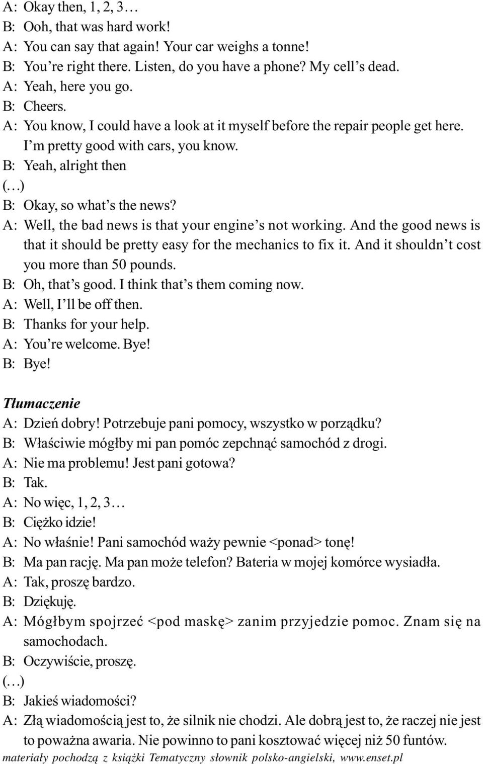 A: Well, the bad news is that your engine s not working. And the good news is that it should be pretty easy for the mechanics to fix it. And it shouldn t cost you more than 50 pounds.