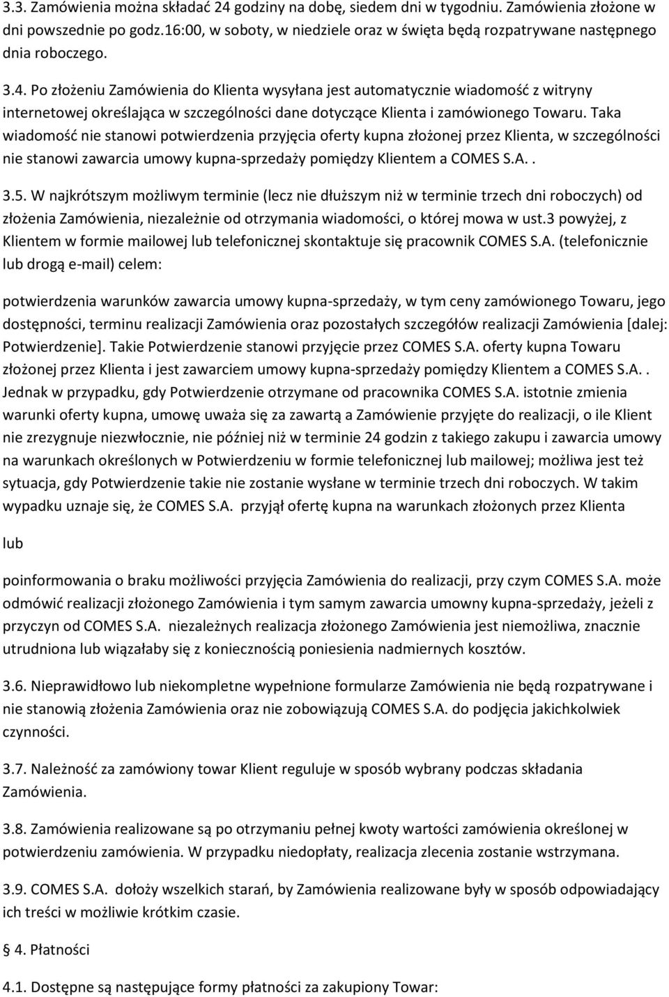 Po złożeniu Zamówienia do Klienta wysyłana jest automatycznie wiadomość z witryny internetowej określająca w szczególności dane dotyczące Klienta i zamówionego Towaru.