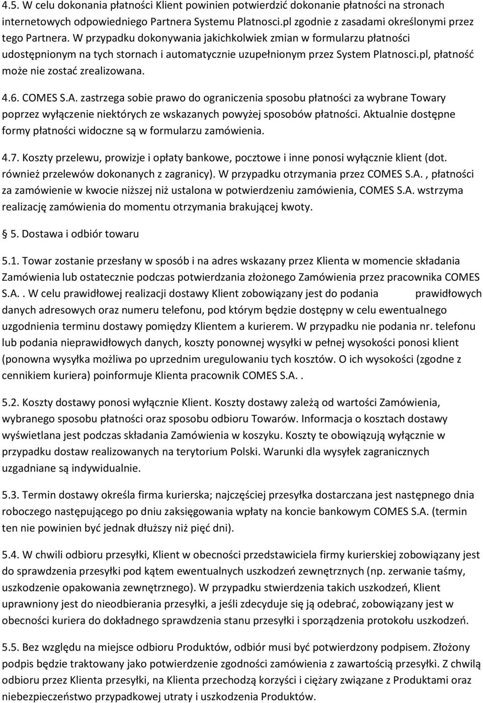 W przypadku dokonywania jakichkolwiek zmian w formularzu płatności udostępnionym na tych stornach i automatycznie uzupełnionym przez System Platnosci.pl, płatność może nie zostać zrealizowana. 4.6.