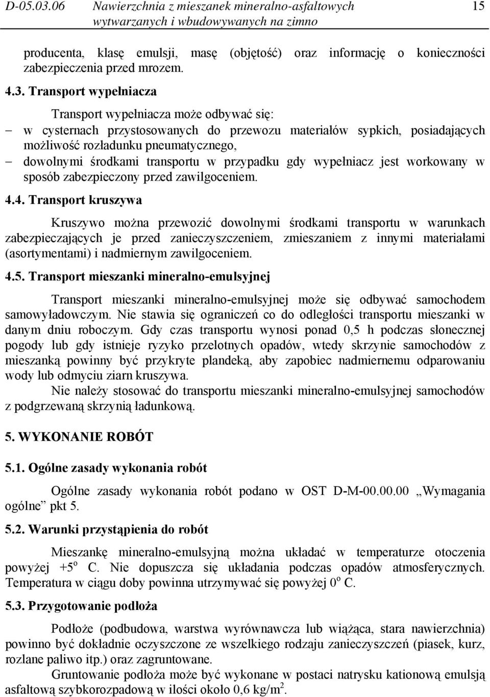 Transport wypełniacza Transport wypełniacza może odbywać się: w cysternach przystosowanych do przewozu materiałów sypkich, posiadających możliwość rozładunku pneumatycznego, dowolnymi środkami