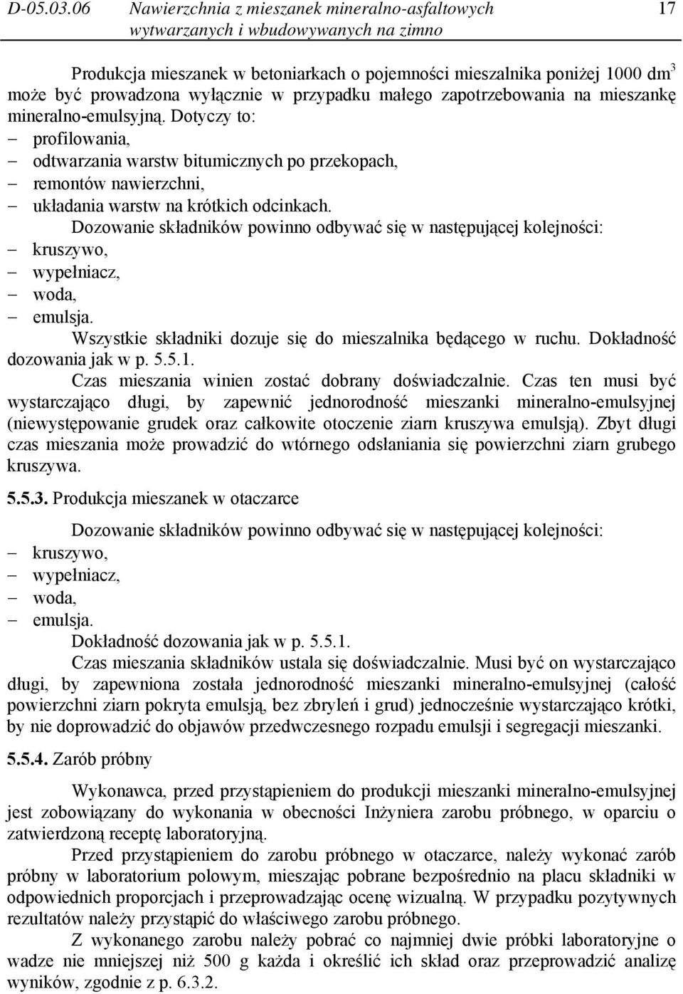 mieszankę mineralno-emulsyjną. Dotyczy to: profilowania, odtwarzania warstw bitumicznych po przekopach, remontów nawierzchni, układania warstw na krótkich odcinkach.