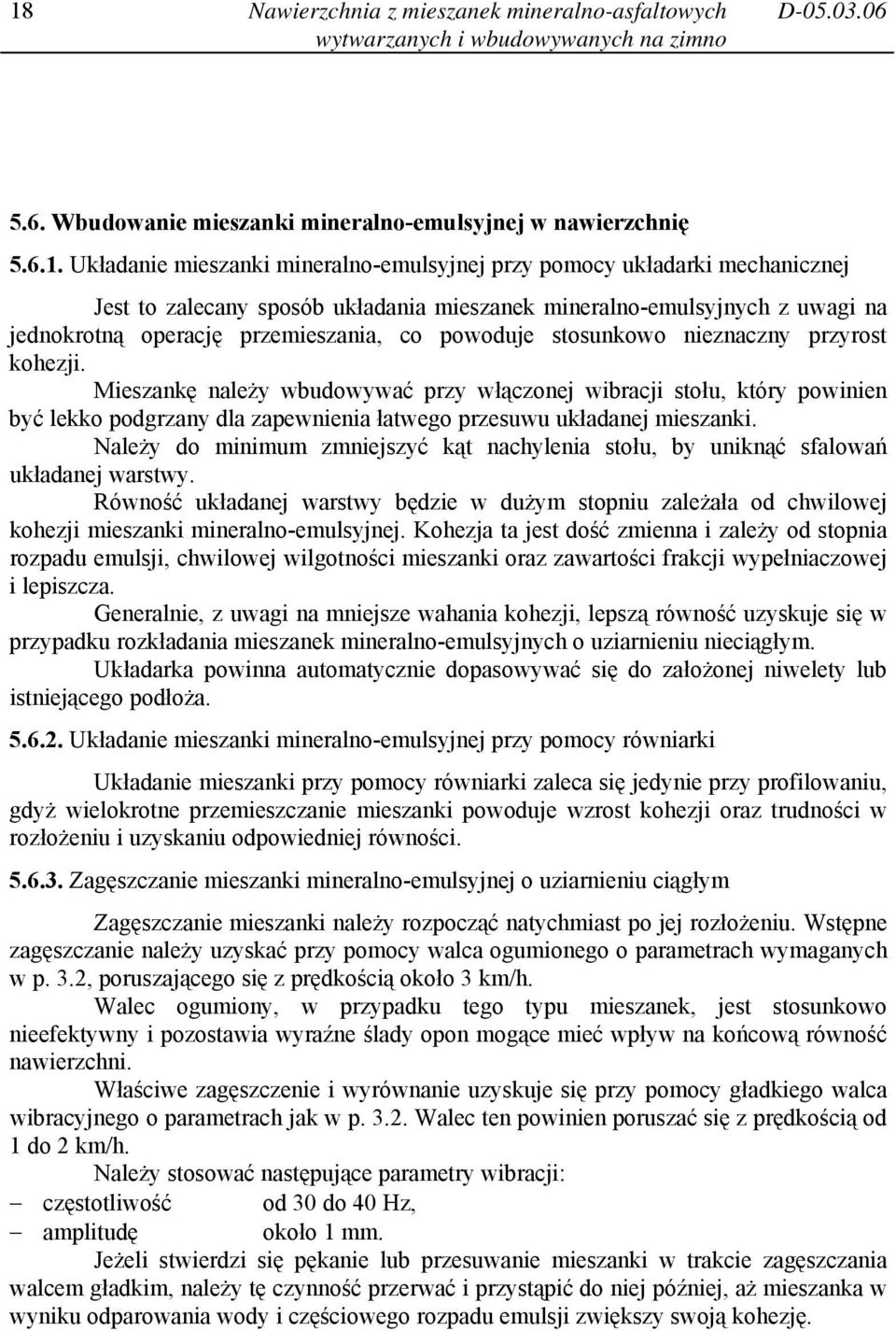 Mieszankę należy wbudowywać przy włączonej wibracji stołu, który powinien być lekko podgrzany dla zapewnienia łatwego przesuwu układanej mieszanki.