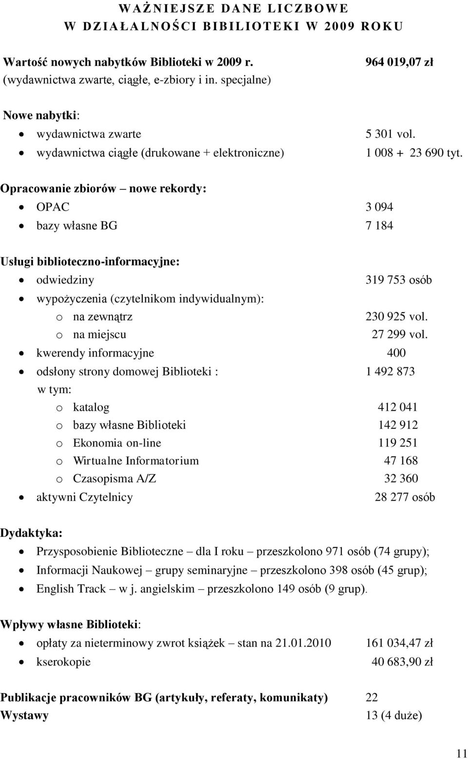 Opracowanie zbiorów nowe rekordy: OPAC 3 094 bazy własne BG 7 184 Usługi biblioteczno-informacyjne: odwiedziny wypożyczenia (czytelnikom indywidualnym): o na zewnątrz o na miejscu 319 753 osób 230