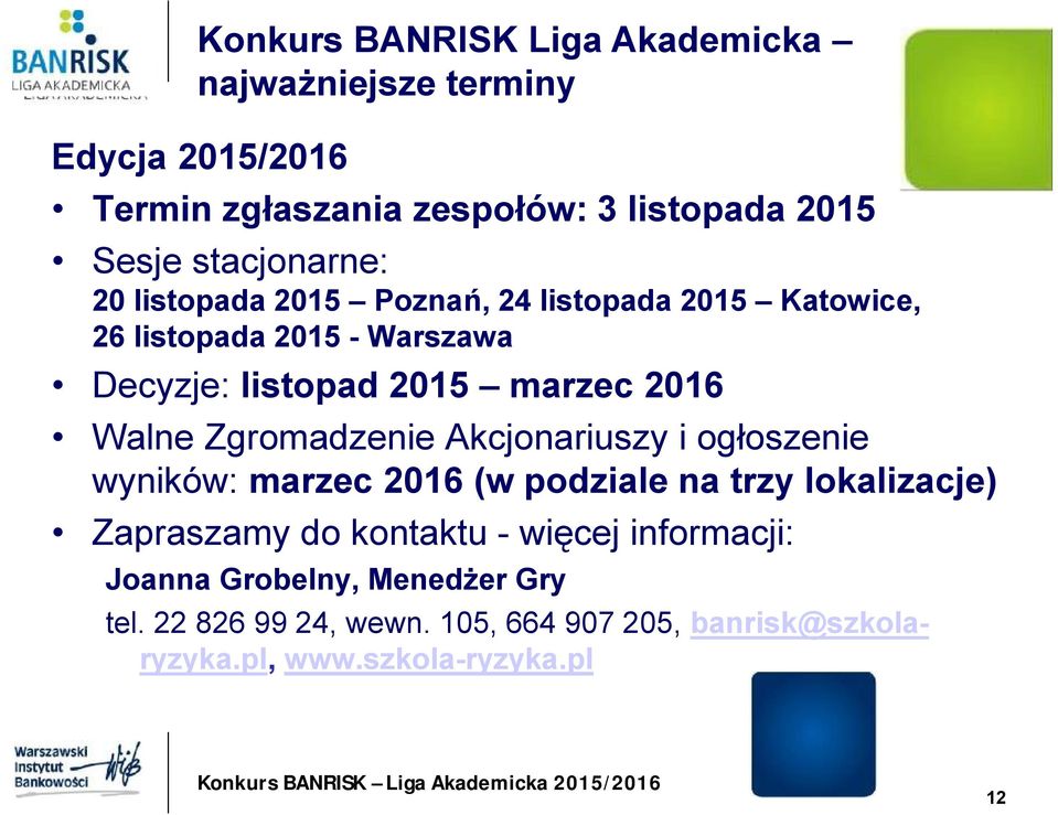 2016 Walne Zgromadzenie Akcjonariuszy i ogłoszenie wyników: marzec 2016 (w podziale na trzy lokalizacje) Zapraszamy do kontaktu -