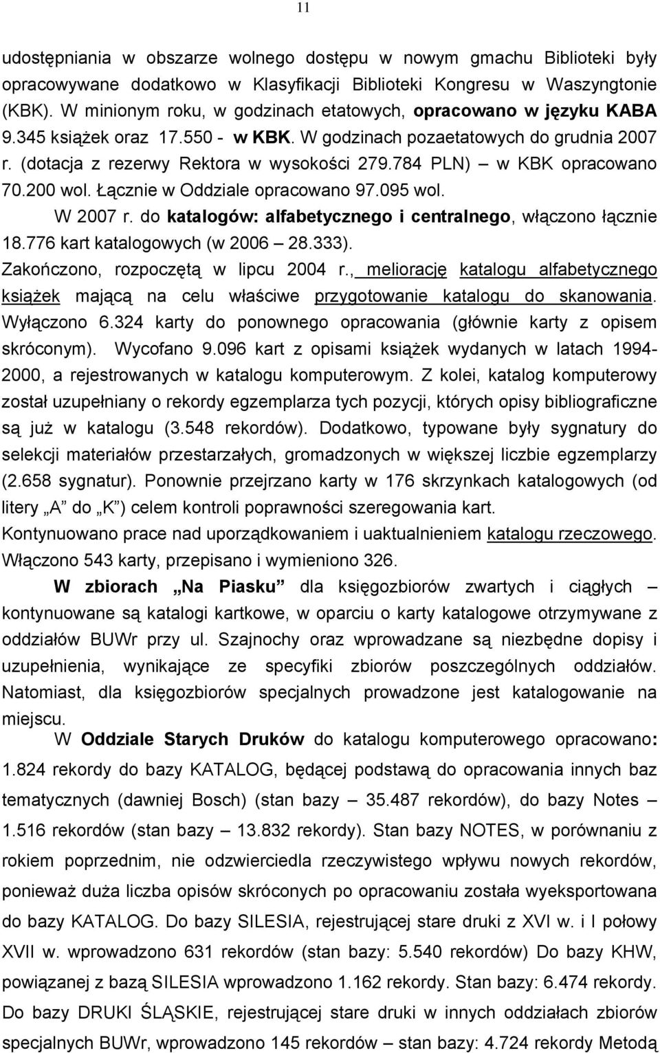 784 PLN) w KBK opracowano 70.200 wol. Łącznie w Oddziale opracowano 97.095 wol. W 2007 r. do katalogów: alfabetycznego i centralnego, włączono łącznie 18.776 kart katalogowych (w 2006 28.333).