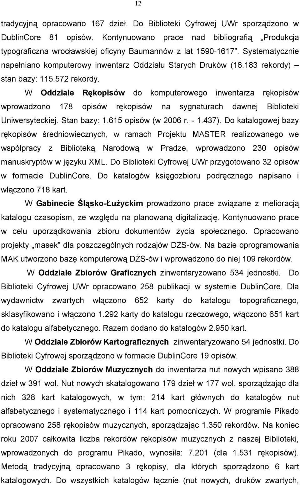 183 rekordy) stan bazy: 115.572 rekordy. W Oddziale Rękopisów do komputerowego inwentarza rękopisów wprowadzono 178 opisów rękopisów na sygnaturach dawnej Biblioteki Uniwersyteckiej. Stan bazy: 1.