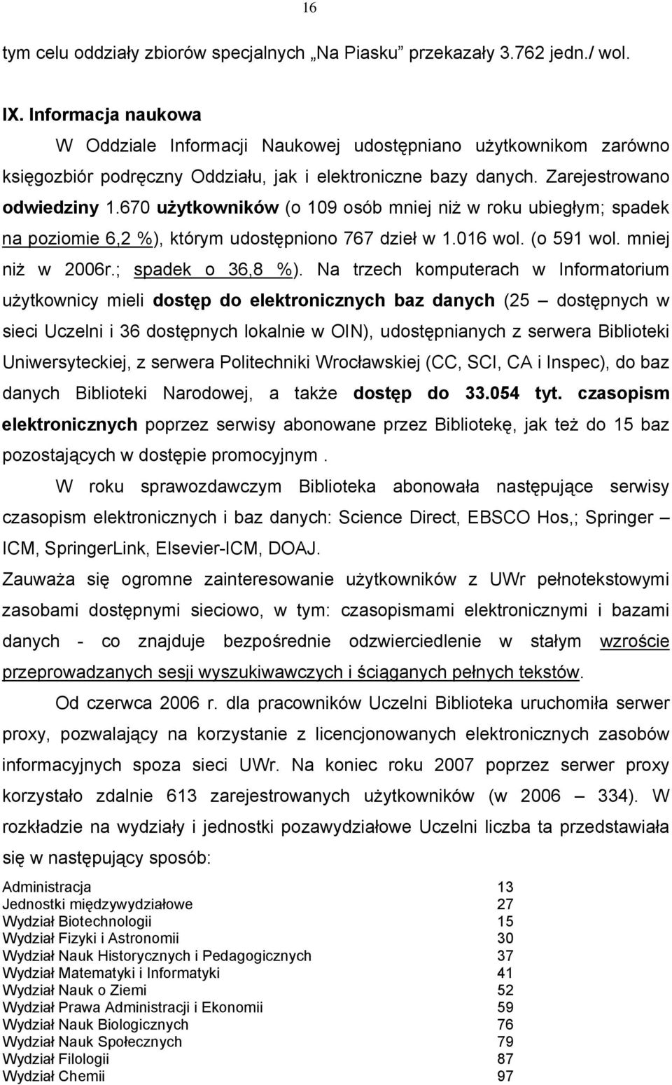 670 użytkowników (o 109 osób mniej niż w roku ubiegłym; spadek na poziomie 6,2 %), którym udostępniono 767 dzieł w 1.016 wol. (o 591 wol. mniej niż w 2006r.; spadek o 36,8 %).