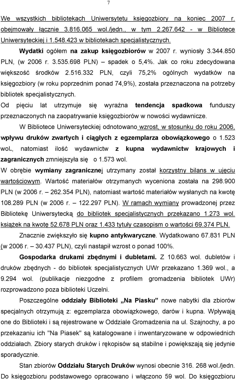 332 PLN, czyli 75,2% ogólnych wydatków na księgozbiory (w roku poprzednim ponad 74,9%), została przeznaczona na potrzeby bibliotek specjalistycznych.