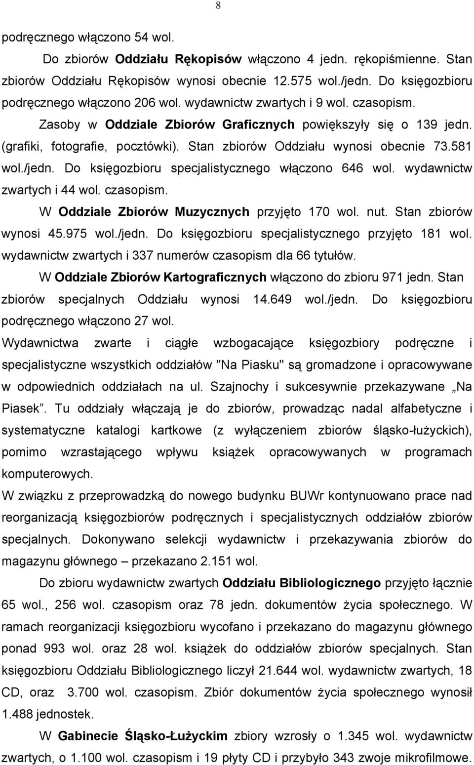 Stan zbiorów Oddziału wynosi obecnie 73.581 wol./jedn. Do księgozbioru specjalistycznego włączono 646 wol. wydawnictw zwartych i 44 wol. czasopism. W Oddziale Zbiorów Muzycznych przyjęto 170 wol. nut.