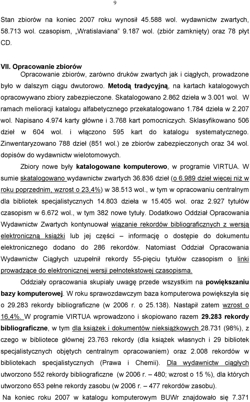 Metodą tradycyjną, na kartach katalogowych opracowywano zbiory zabezpieczone. Skatalogowano 2.862 dzieła w 3.001 wol. W ramach melioracji katalogu alfabetycznego przekatalogowano 1.784 dzieła w 2.