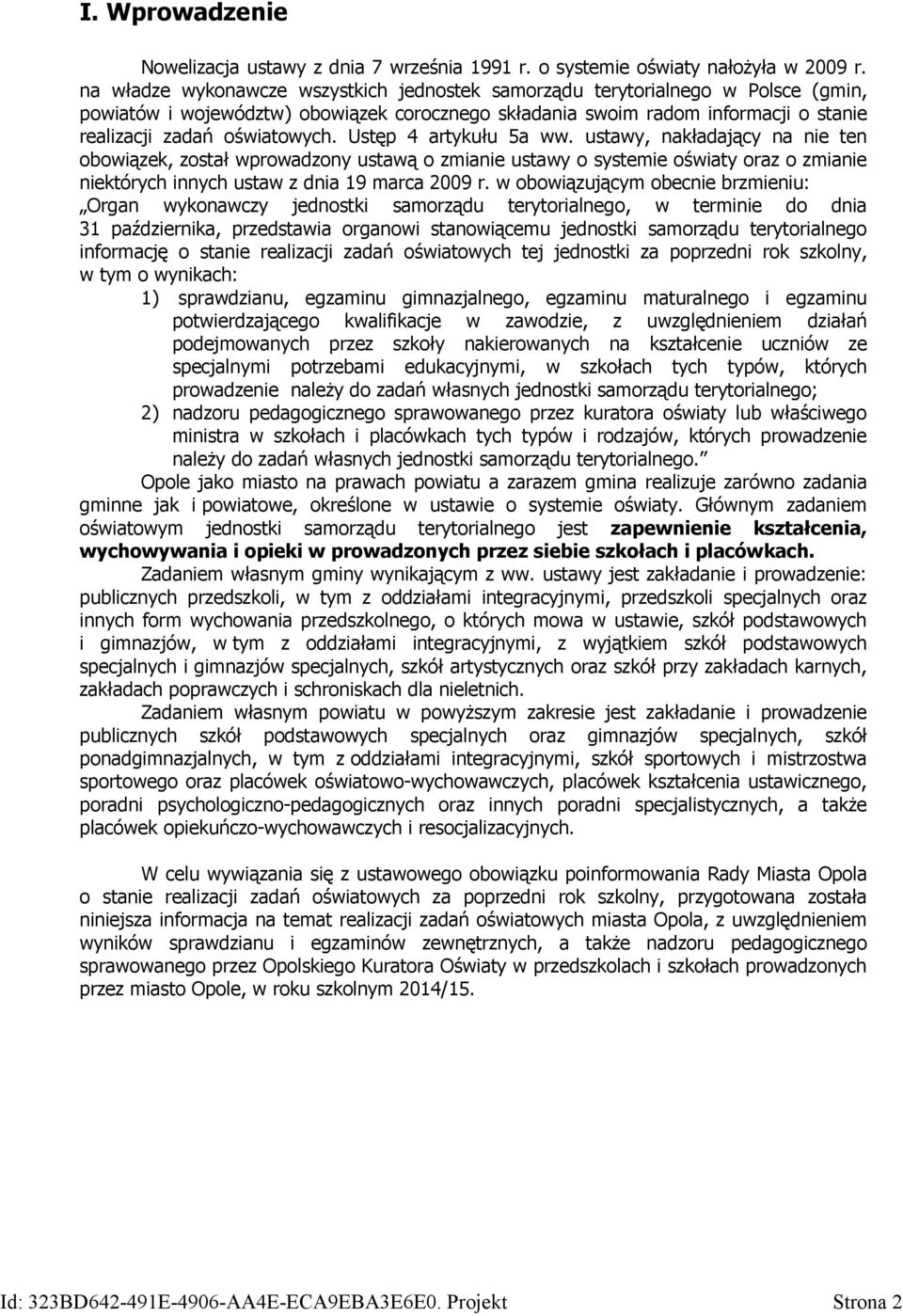 Ustęp 4 artykułu 5a ww. ustawy, nakładający na nie ten obowiązek, został wprowadzony ustawą o zmianie ustawy o systemie oświaty oraz o zmianie niektórych innych ustaw z dnia 19 marca 2009 r.