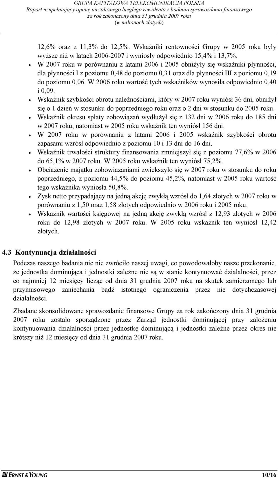 W 2007 roku w porównaniu z latami 2006 i 2005 obniżyły się wskaźniki płynności, dla płynności I z poziomu 0,48 do poziomu 0,31 oraz dla płynności III z poziomu 0,19 do poziomu 0,06.