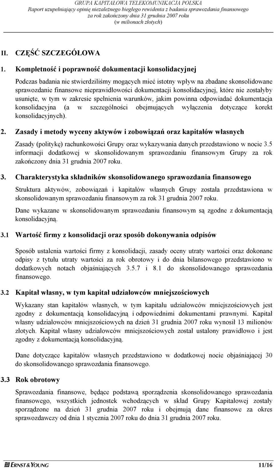 Kompletność i poprawność dokumentacji konsolidacyjnej Podczas badania nie stwierdziliśmy mogących mieć istotny wpływ na zbadane skonsolidowane sprawozdanie finansowe nieprawidłowości dokumentacji