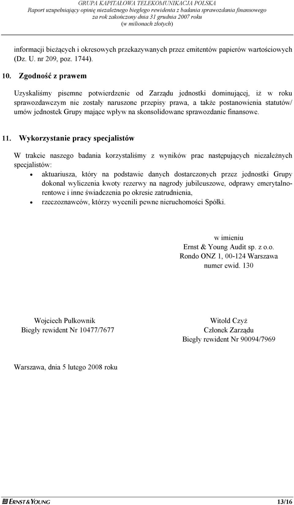 Zgodność z prawem Uzyskaliśmy pisemne potwierdzenie od Zarządu jednostki dominującej, iż w roku sprawozdawczym nie zostały naruszone przepisy prawa, a także postanowienia statutów/ umów jednostek