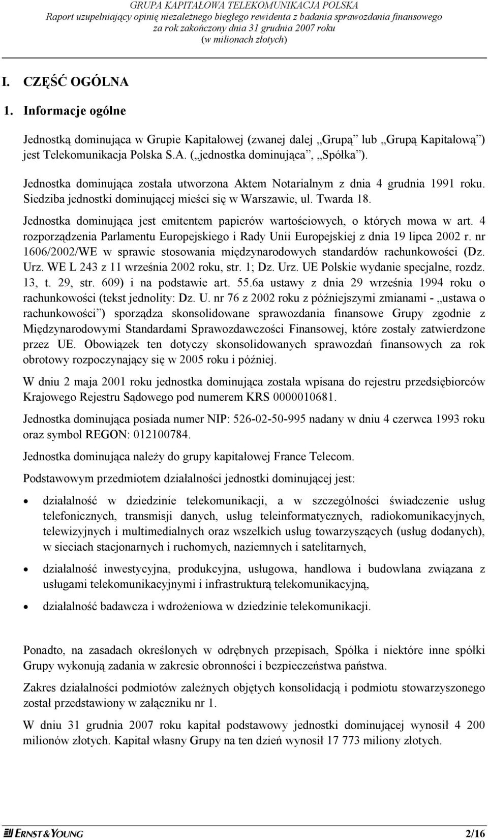 Jednostka dominująca została utworzona Aktem Notarialnym z dnia 4 grudnia 1991 roku. Siedziba jednostki dominującej mieści się w Warszawie, ul. Twarda 18.