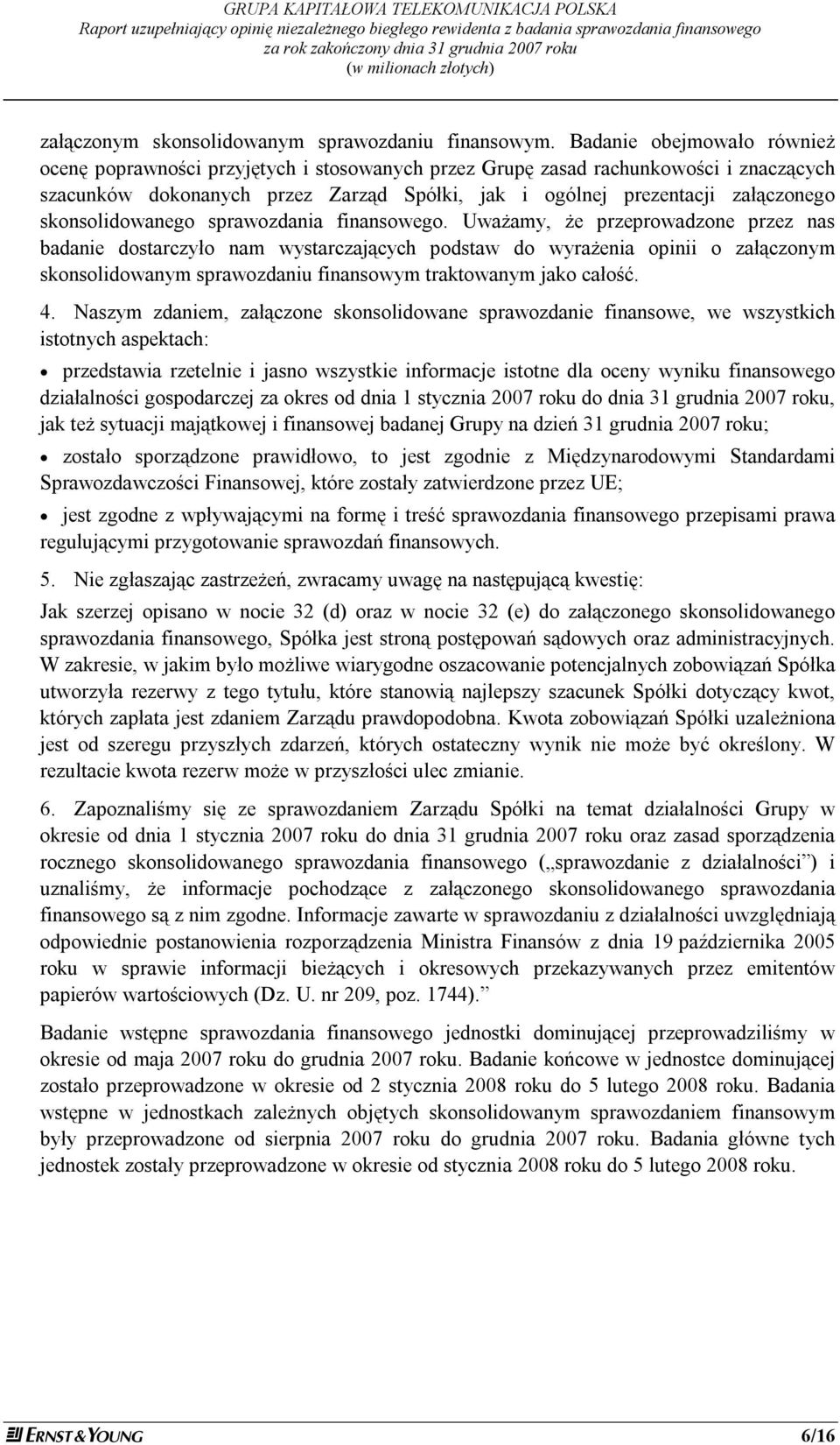 Badanie obejmowało również ocenę poprawności przyjętych i stosowanych przez Grupę zasad rachunkowości i znaczących szacunków dokonanych przez Zarząd Spółki, jak i ogólnej prezentacji załączonego