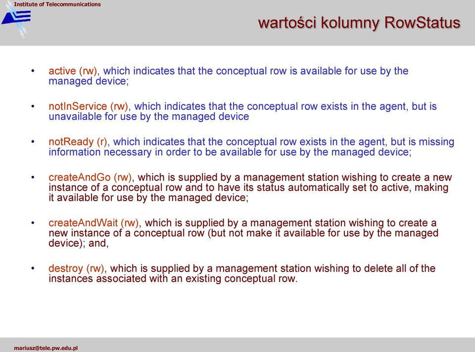 use by the managed device; createandgo (rw), which is supplied by a management station wishing to create a new instance of a conceptual row and to have its status automatically set to active, making