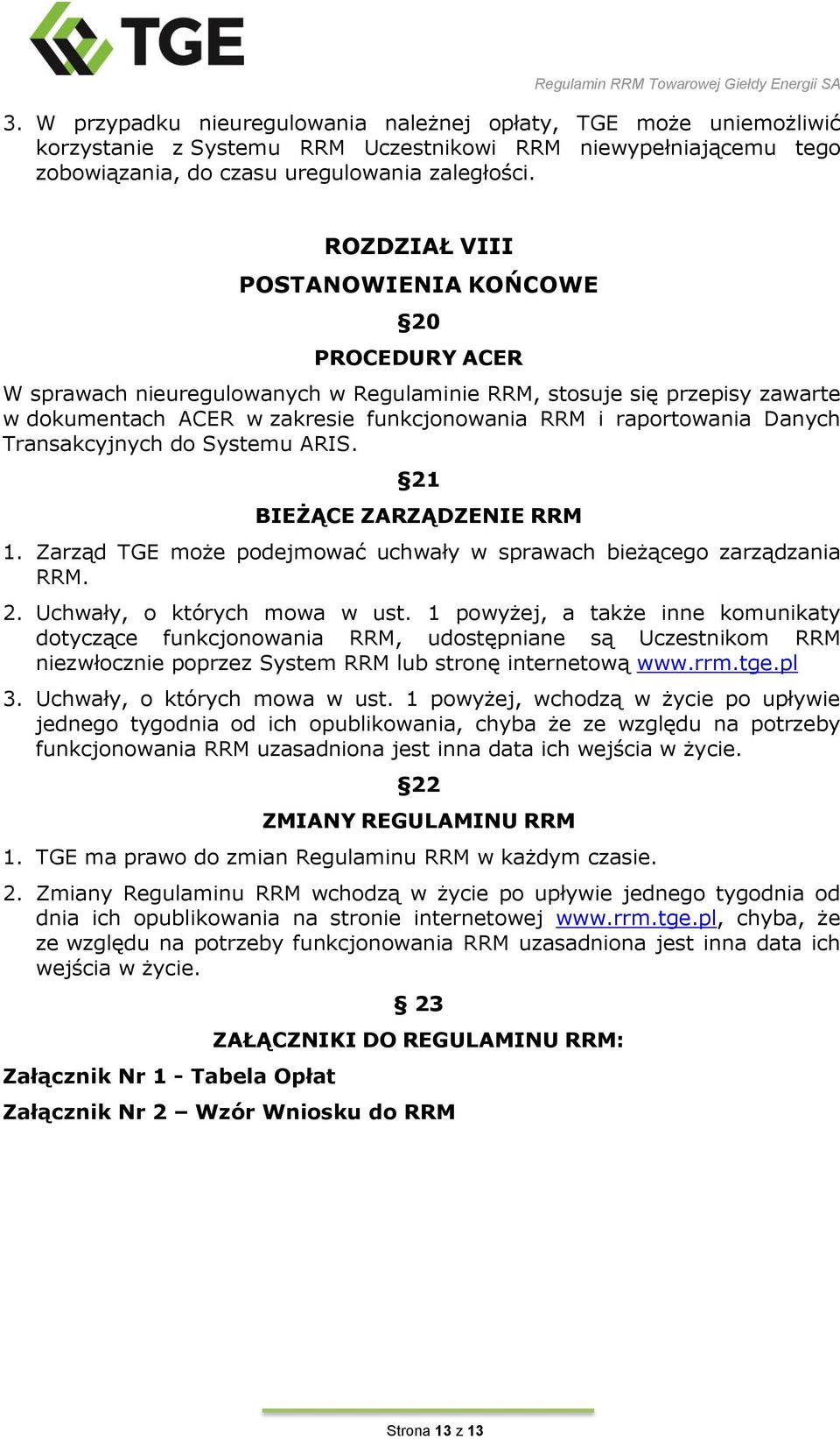 Danych Transakcyjnych do Systemu ARIS. 21 BIEŻĄCE ZARZĄDZENIE RRM 1. Zarząd TGE może podejmować uchwały w sprawach bieżącego zarządzania RRM. 2. Uchwały, o których mowa w ust.