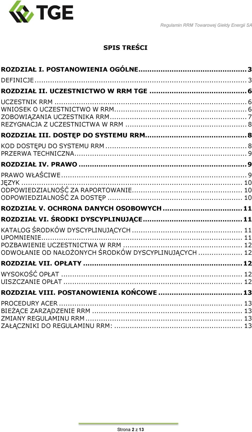 .. 10 ODPOWIEDZIALNOŚĆ ZA RAPORTOWANIE... 10 ODPOWIEDZIALNOŚĆ ZA DOSTĘP... 10 ROZDZIAŁ V. OCHRONA DANYCH OSOBOWYCH... 11 ROZDZIAŁ VI. ŚRODKI DYSCYPLINUJĄCE... 11 KATALOG ŚRODKÓW DYSCYPLINUJĄCYCH.