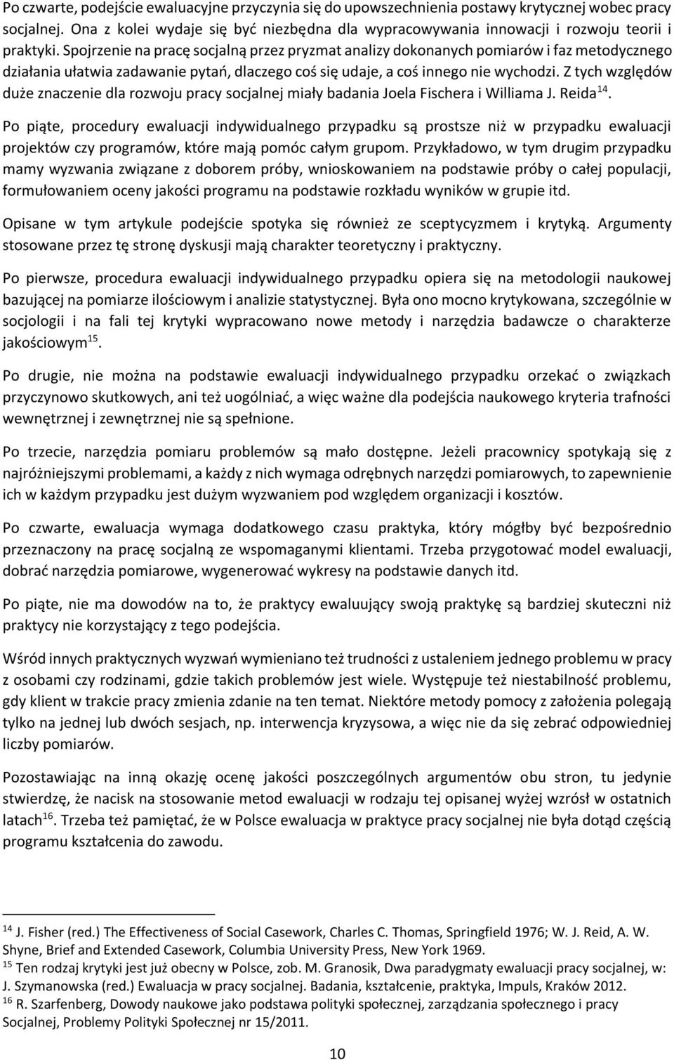 Spojrzenie na pracę socjalną przez pryzmat analizy dokonanych pomiarów i faz metodycznego działania ułatwia zadawanie pytań, dlaczego coś się udaje, a coś innego nie wychodzi.