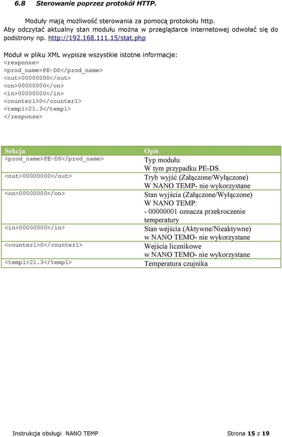 php Moduł w pliku XML wypisze wszystkie istotne informacje: <response> <prod_name>pe-ds</prod_name> <out>00000000</out> <on>00000000</on> <in>00000000</in> <counter1>0</counter1> <temp1>21.