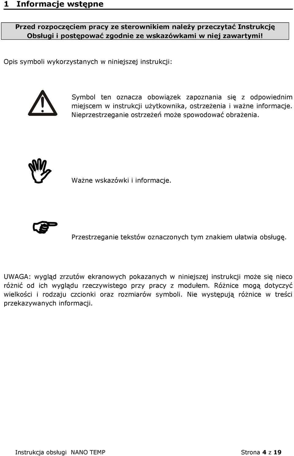 Nieprzestrzeganie ostrzeżeń może spowodować obrażenia. Ważne wskazówki i informacje. Przestrzeganie tekstów oznaczonych tym znakiem ułatwia obsługę.