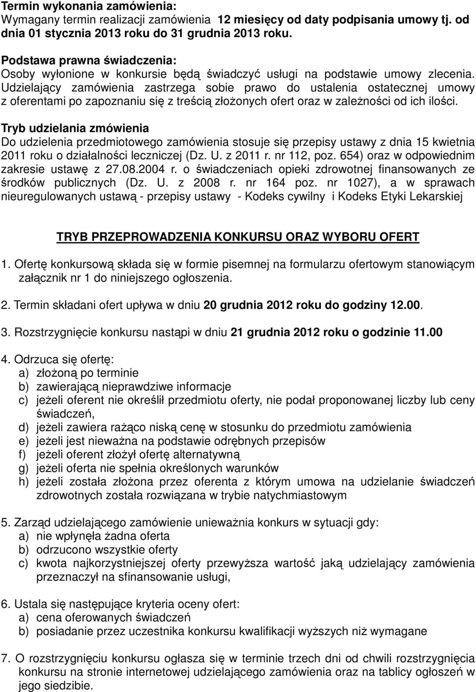 Udzielający zamówienia zastrzega sobie prawo do ustalenia ostatecznej umowy z oferentami po zapoznaniu się z treścią złożonych ofert oraz w zależności od ich ilości.