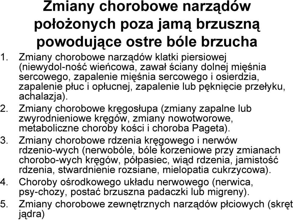 przełyku, achalazja). 2. Zmiany chorobowe kręgosłupa (zmiany zapalne lub zwyrodnieniowe kręgów, zmiany nowotworowe, metaboliczne choroby kości i choroba Pageta). 3.