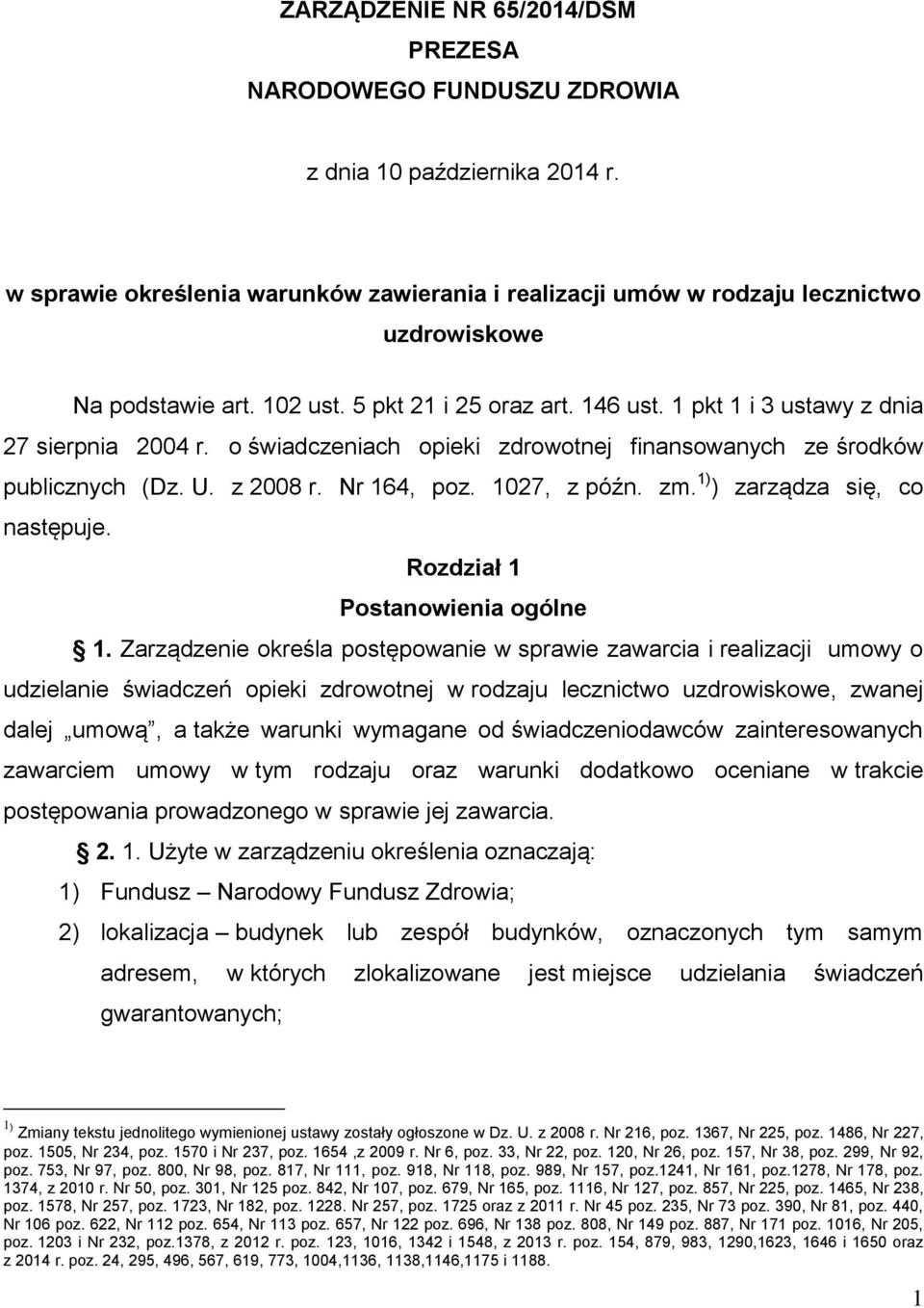 o świadczeniach opieki zdrowotnej finansowanych ze środków publicznych (Dz. U. z 2008 r. Nr 164, poz. 1027, z późn. zm. 1) ) zarządza się, co następuje. Rozdział 1 Postanowienia ogólne 1.