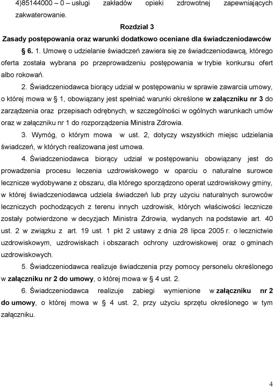 Świadczeniodawca biorący udział w postępowaniu w sprawie zawarcia umowy, o której mowa w 1, obowiązany jest spełniać warunki określone w załączniku nr 3 do zarządzenia oraz przepisach odrębnych, w