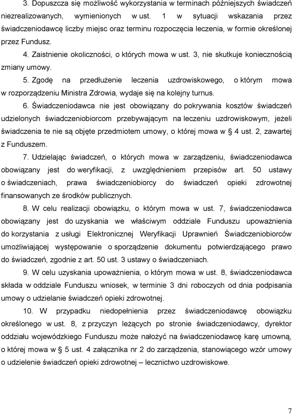 3, nie skutkuje koniecznością zmiany umowy. 5. Zgodę na przedłużenie leczenia uzdrowiskowego, o którym mowa w rozporządzeniu Ministra Zdrowia, wydaje się na kolejny turnus. 6.