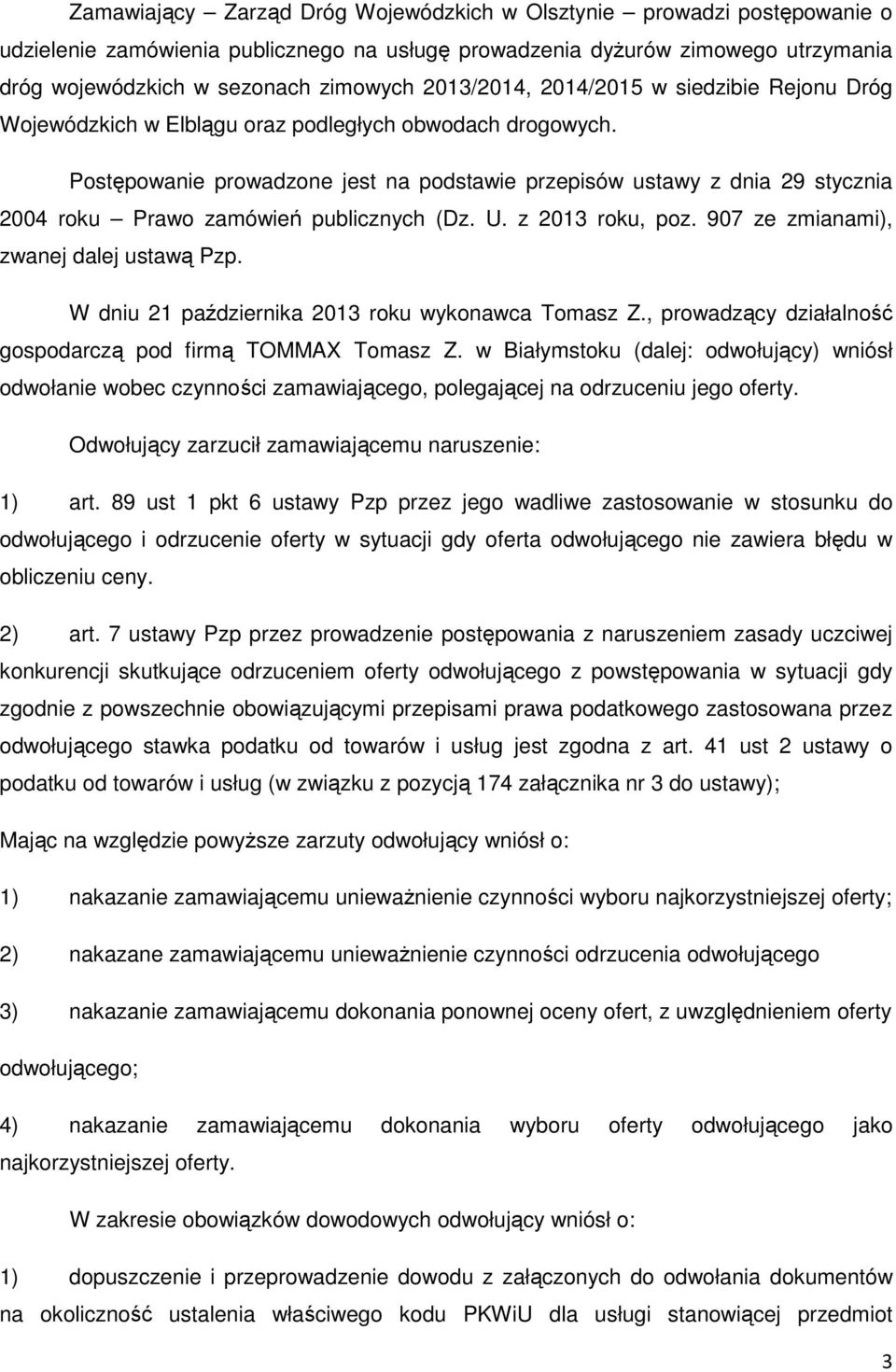 Postępowanie prowadzone jest na podstawie przepisów ustawy z dnia 29 stycznia 2004 roku Prawo zamówień publicznych (Dz. U. z 2013 roku, poz. 907 ze zmianami), zwanej dalej ustawą Pzp.