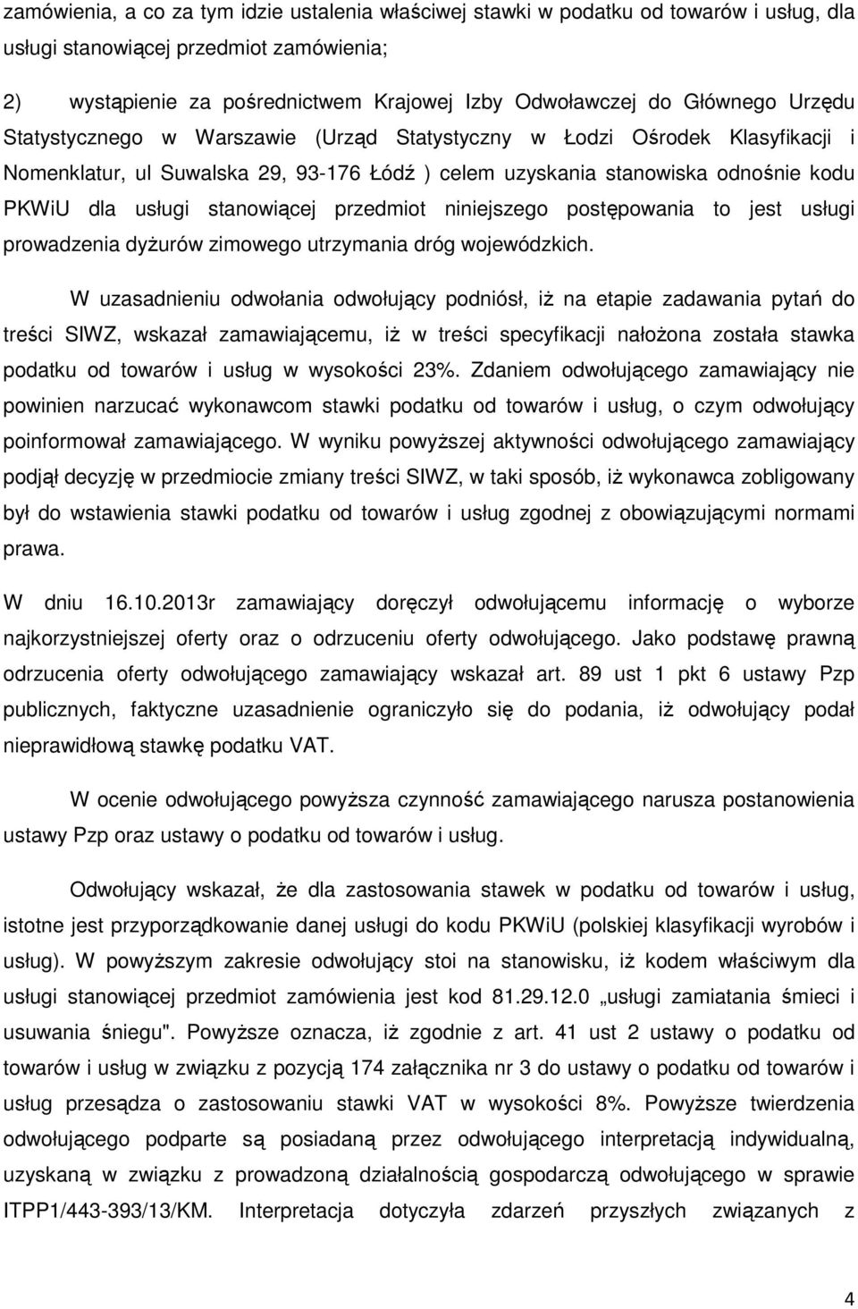 stanowiącej przedmiot niniejszego postępowania to jest usługi prowadzenia dyżurów zimowego utrzymania dróg wojewódzkich.