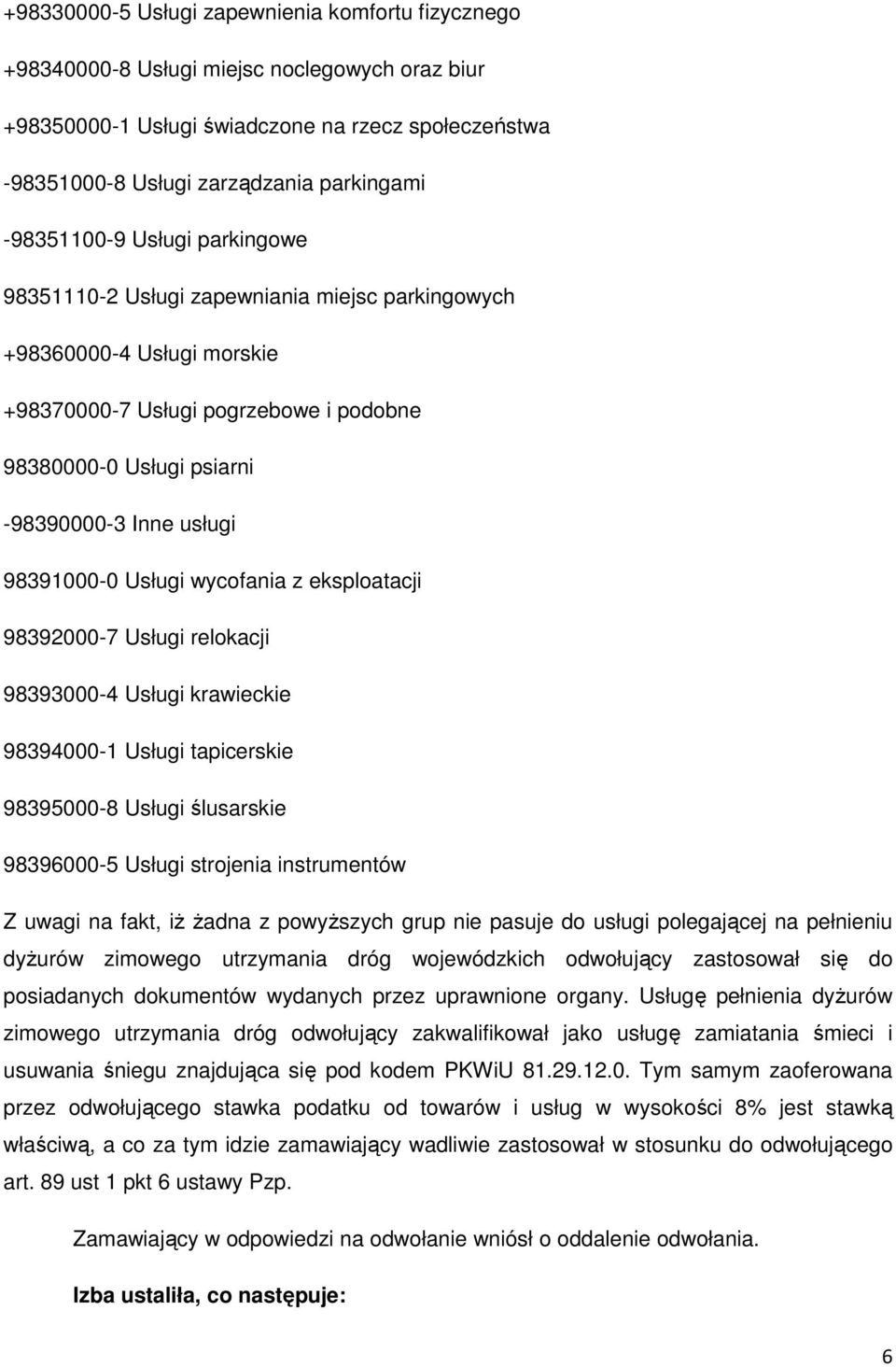 98391000-0 Usługi wycofania z eksploatacji 98392000-7 Usługi relokacji 98393000-4 Usługi krawieckie 98394000-1 Usługi tapicerskie 98395000-8 Usługi ślusarskie 98396000-5 Usługi strojenia instrumentów