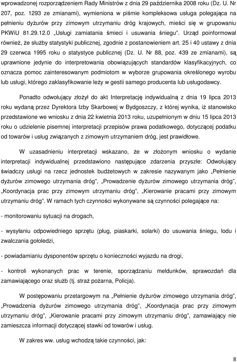 Urząd poinformował również, że służby statystyki publicznej, zgodnie z postanowieniem art. 25 i 40 ustawy z dnia 29 czerwca 1995 roku o statystyce publicznej (Dz. U. Nr 88, poz.