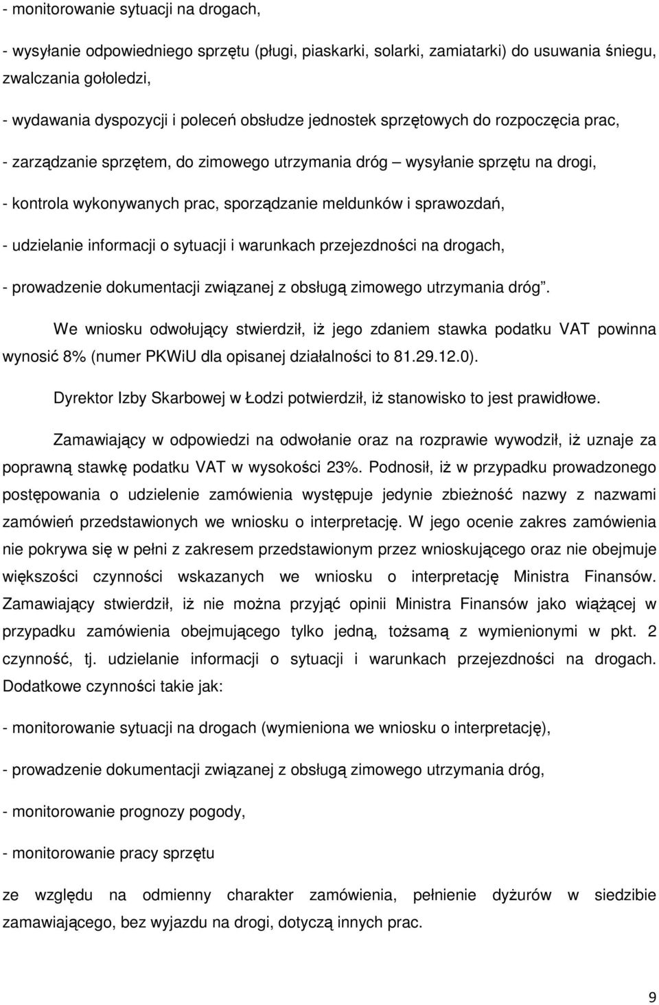 udzielanie informacji o sytuacji i warunkach przejezdności na drogach, - prowadzenie dokumentacji związanej z obsługą zimowego utrzymania dróg.