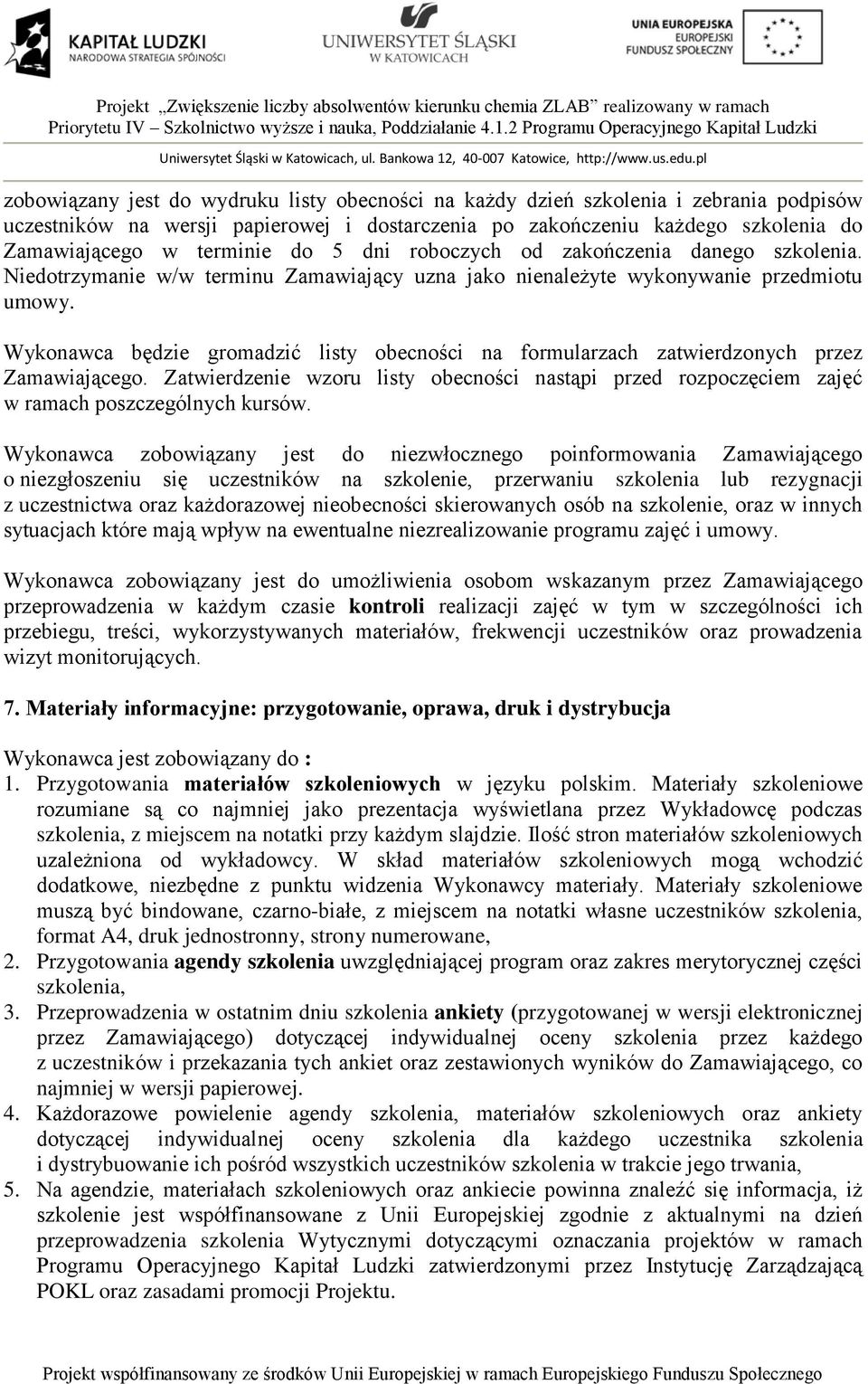 Wykonawca będzie gromadzić listy obecności na formularzach zatwierdzonych przez Zamawiającego. Zatwierdzenie wzoru listy obecności nastąpi przed rozpoczęciem zajęć w ramach poszczególnych kursów.