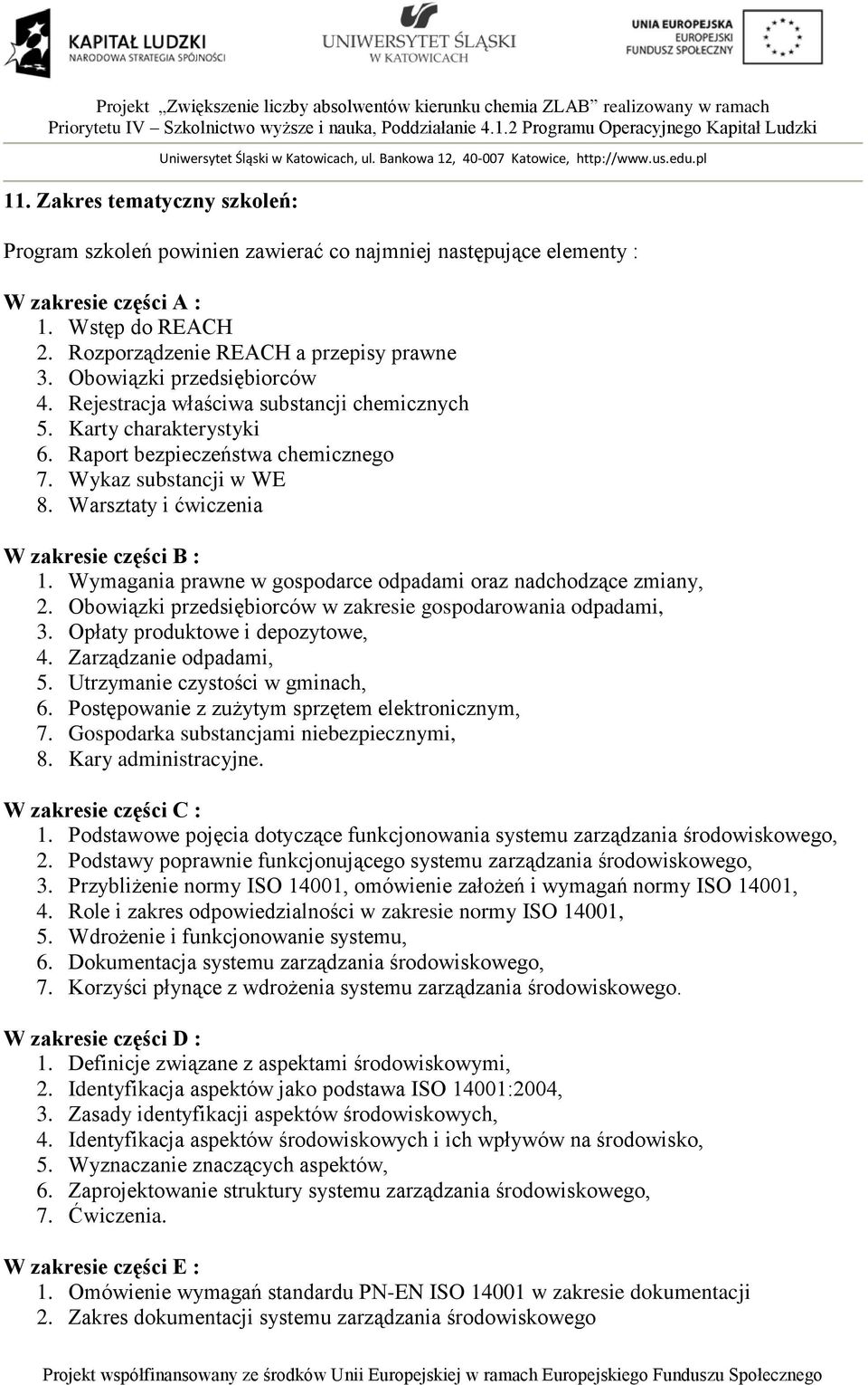 Warsztaty i ćwiczenia W zakresie części B : 1. Wymagania prawne w gospodarce odpadami oraz nadchodzące zmiany, 2. Obowiązki przedsiębiorców w zakresie gospodarowania odpadami, 3.